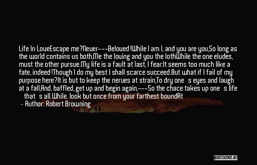 Robert Browning Quotes: Life In Loveescape Me?never---beloved!while I Am I, And You Are You,so Long As The World Contains Us Both,me The Loving