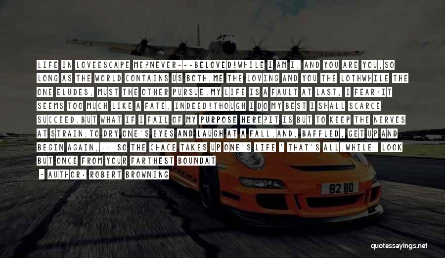 Robert Browning Quotes: Life In Loveescape Me?never---beloved!while I Am I, And You Are You,so Long As The World Contains Us Both,me The Loving