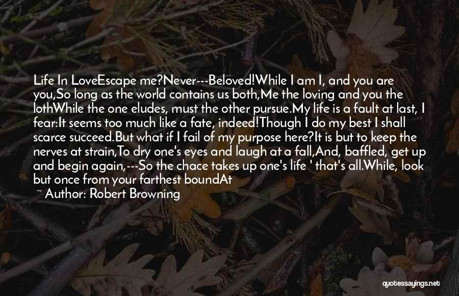 Robert Browning Quotes: Life In Loveescape Me?never---beloved!while I Am I, And You Are You,so Long As The World Contains Us Both,me The Loving