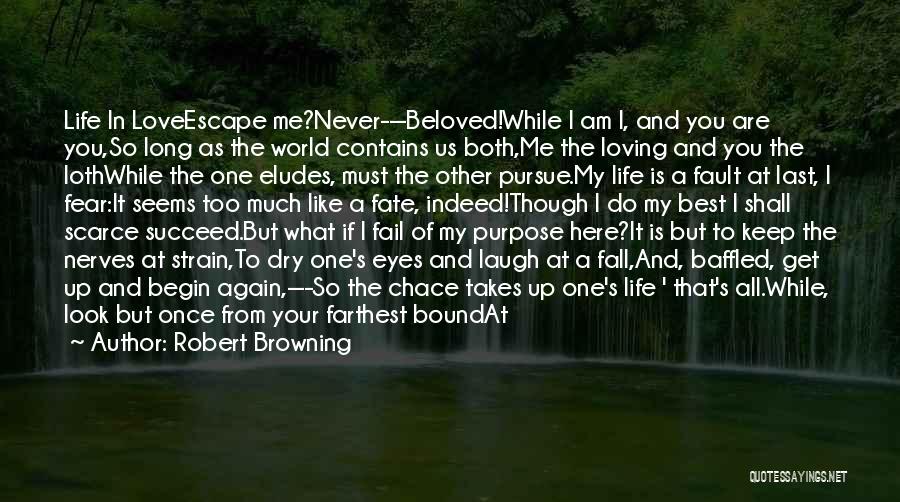 Robert Browning Quotes: Life In Loveescape Me?never---beloved!while I Am I, And You Are You,so Long As The World Contains Us Both,me The Loving