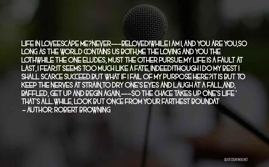 Robert Browning Quotes: Life In Loveescape Me?never---beloved!while I Am I, And You Are You,so Long As The World Contains Us Both,me The Loving