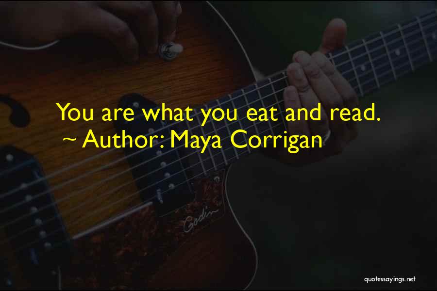 Maya Corrigan Quotes: You Are What You Eat And Read.