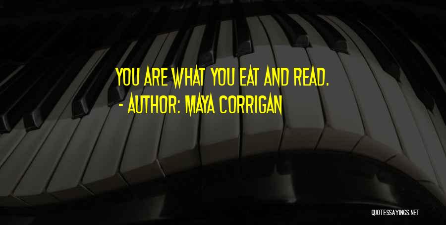 Maya Corrigan Quotes: You Are What You Eat And Read.