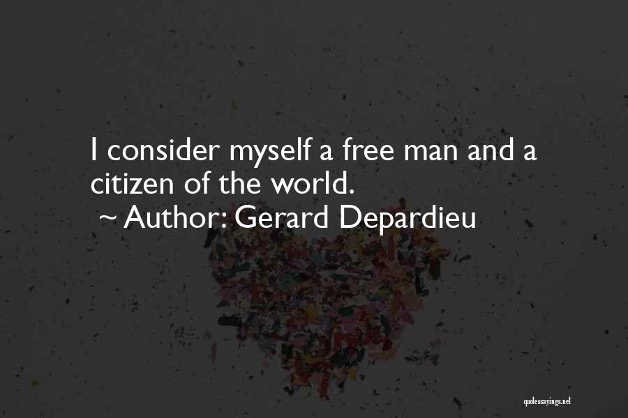 Gerard Depardieu Quotes: I Consider Myself A Free Man And A Citizen Of The World.