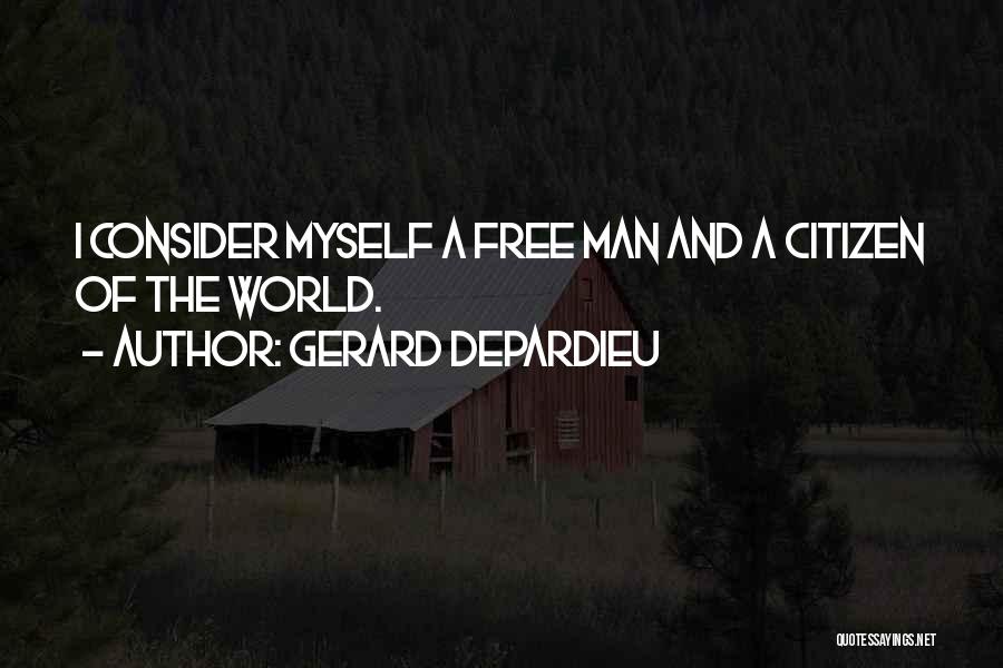 Gerard Depardieu Quotes: I Consider Myself A Free Man And A Citizen Of The World.