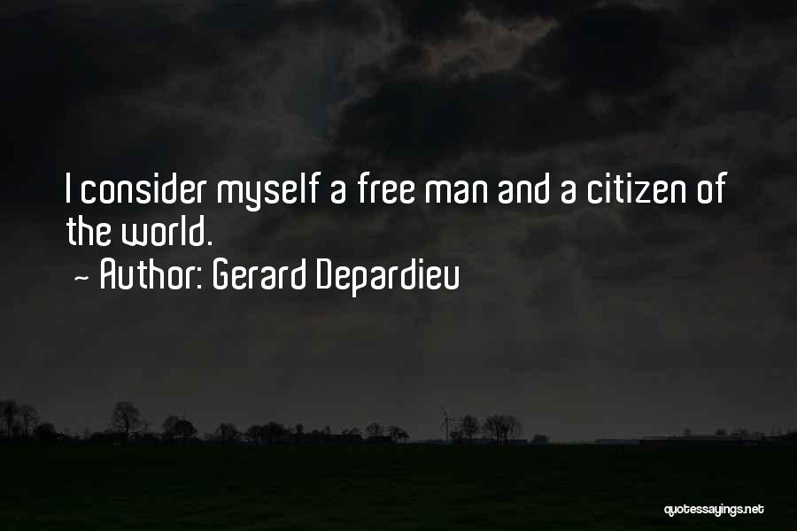 Gerard Depardieu Quotes: I Consider Myself A Free Man And A Citizen Of The World.