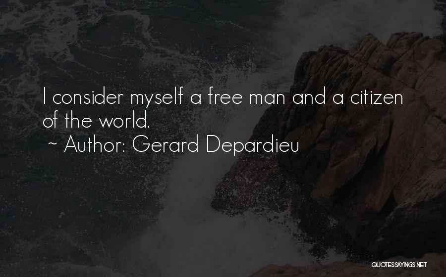 Gerard Depardieu Quotes: I Consider Myself A Free Man And A Citizen Of The World.