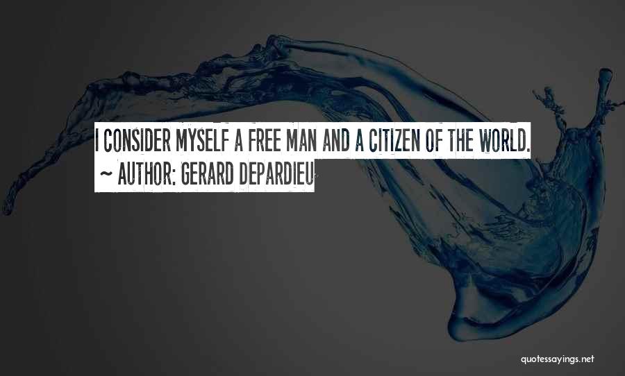 Gerard Depardieu Quotes: I Consider Myself A Free Man And A Citizen Of The World.