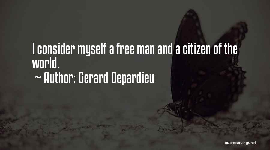 Gerard Depardieu Quotes: I Consider Myself A Free Man And A Citizen Of The World.