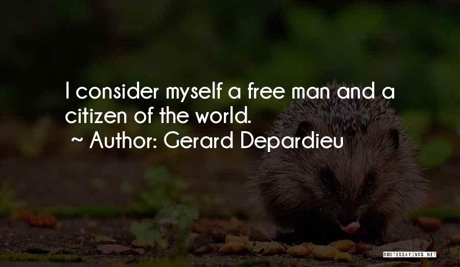 Gerard Depardieu Quotes: I Consider Myself A Free Man And A Citizen Of The World.