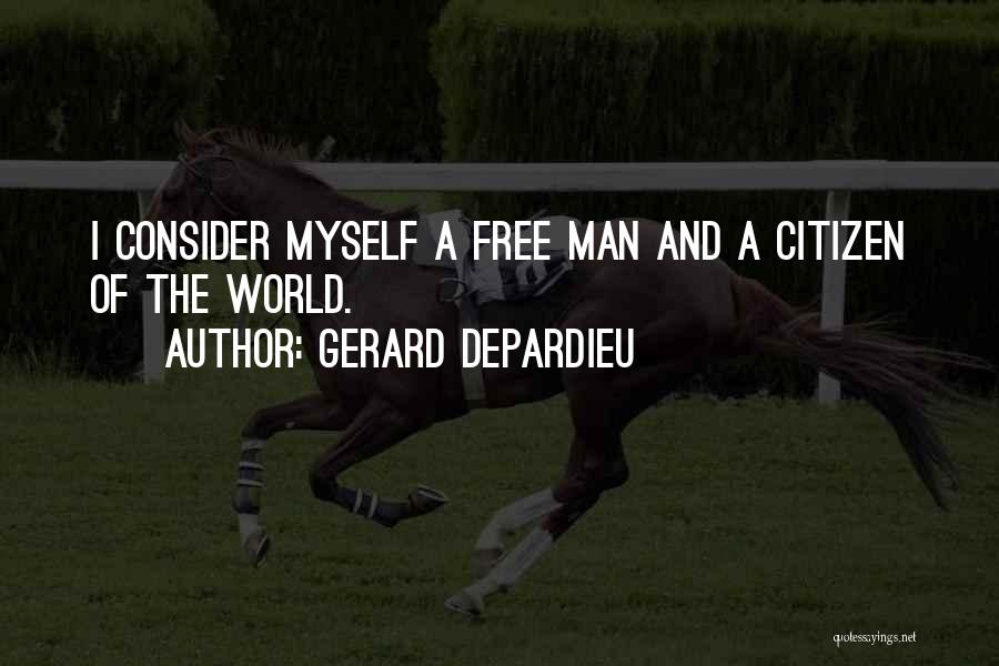 Gerard Depardieu Quotes: I Consider Myself A Free Man And A Citizen Of The World.