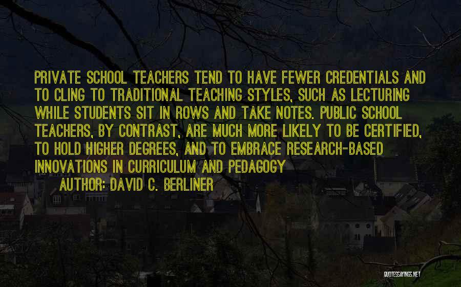 David C. Berliner Quotes: Private School Teachers Tend To Have Fewer Credentials And To Cling To Traditional Teaching Styles, Such As Lecturing While Students