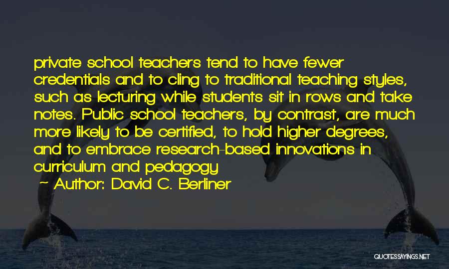 David C. Berliner Quotes: Private School Teachers Tend To Have Fewer Credentials And To Cling To Traditional Teaching Styles, Such As Lecturing While Students