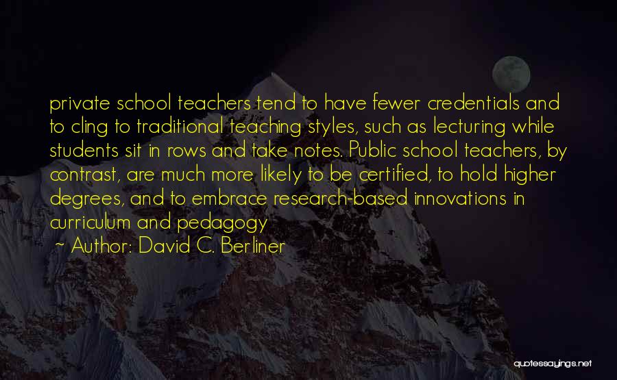 David C. Berliner Quotes: Private School Teachers Tend To Have Fewer Credentials And To Cling To Traditional Teaching Styles, Such As Lecturing While Students