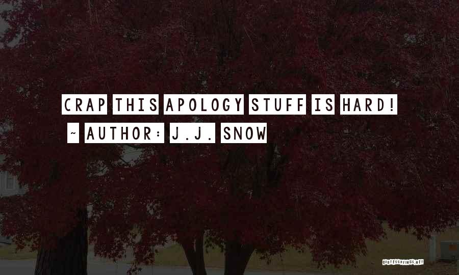 J.J. Snow Quotes: Crap This Apology Stuff Is Hard!