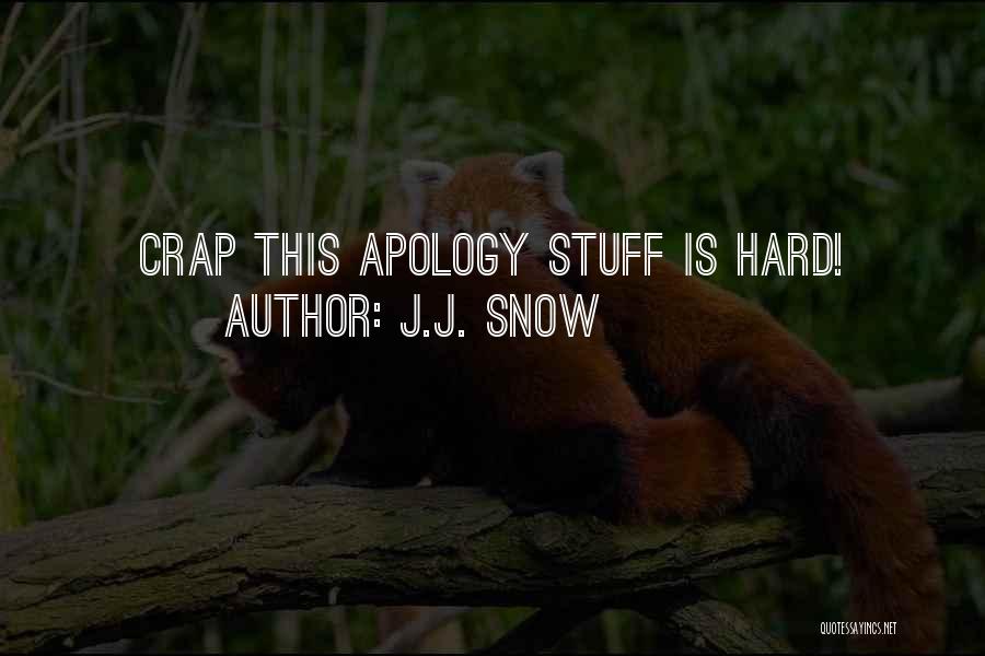 J.J. Snow Quotes: Crap This Apology Stuff Is Hard!