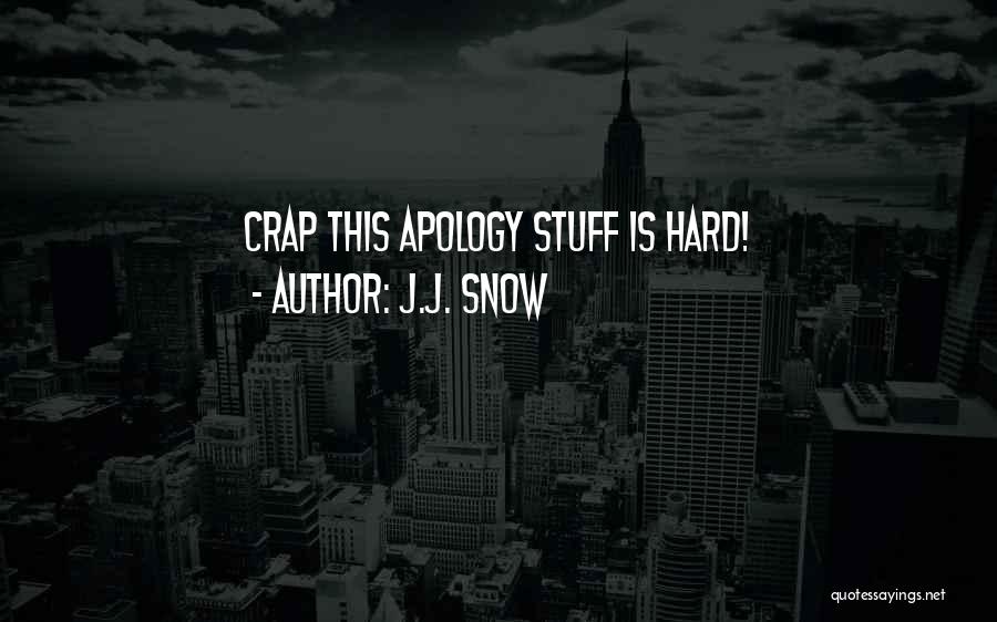 J.J. Snow Quotes: Crap This Apology Stuff Is Hard!