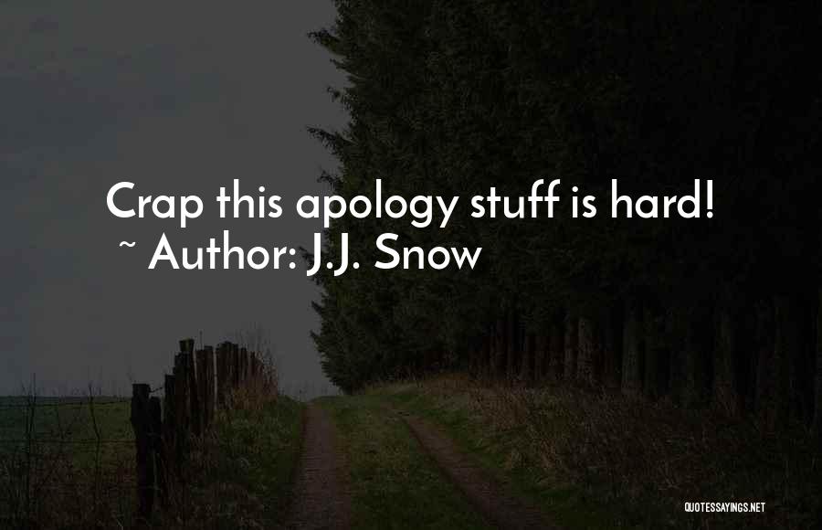 J.J. Snow Quotes: Crap This Apology Stuff Is Hard!