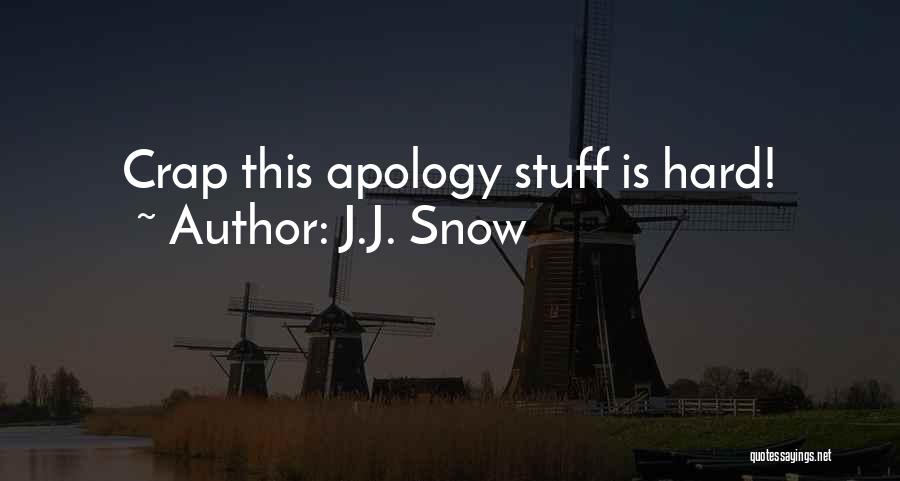 J.J. Snow Quotes: Crap This Apology Stuff Is Hard!