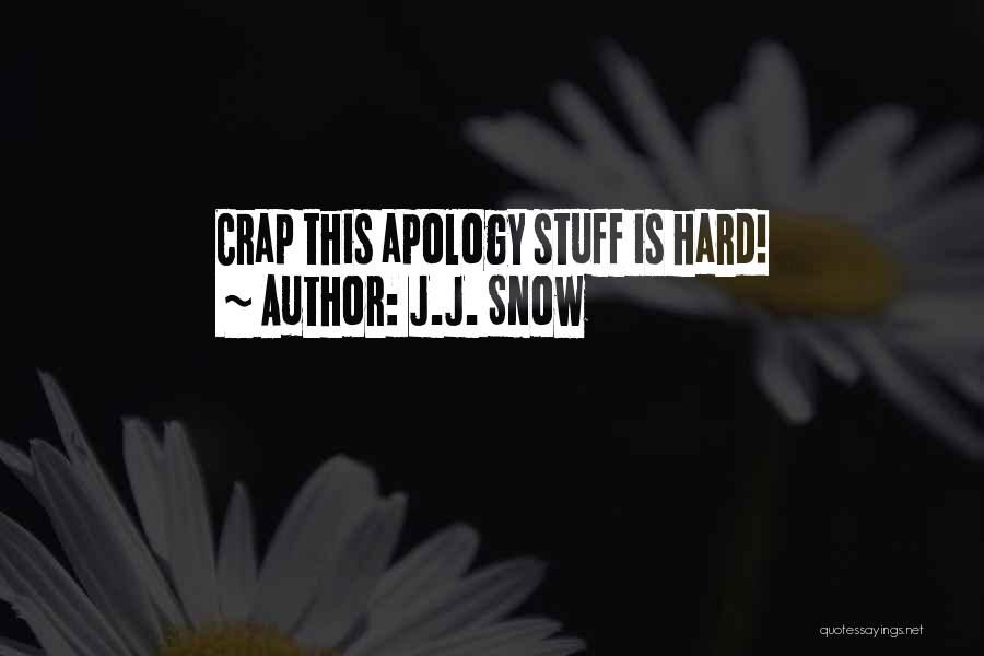 J.J. Snow Quotes: Crap This Apology Stuff Is Hard!