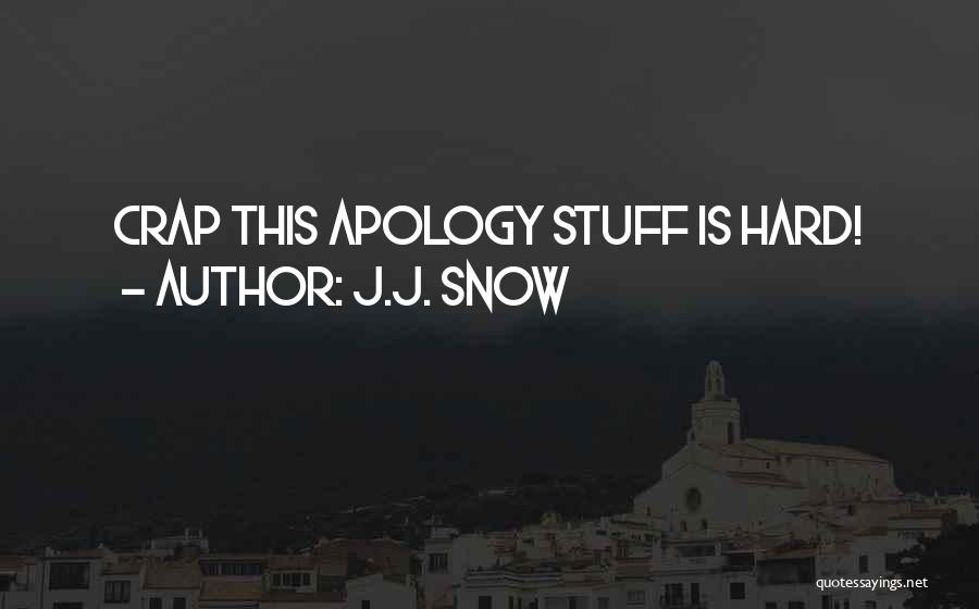 J.J. Snow Quotes: Crap This Apology Stuff Is Hard!