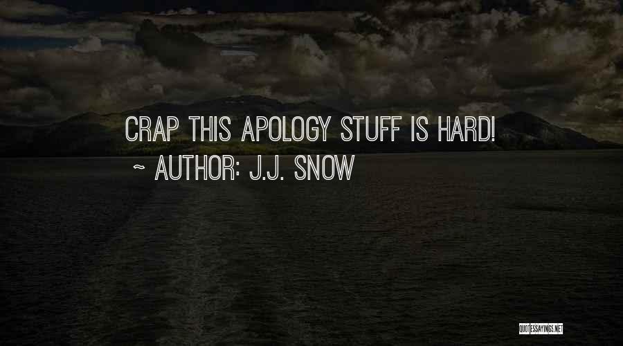 J.J. Snow Quotes: Crap This Apology Stuff Is Hard!