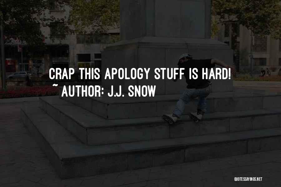 J.J. Snow Quotes: Crap This Apology Stuff Is Hard!