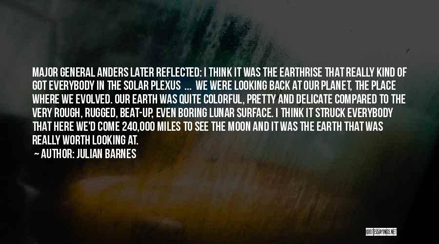 Julian Barnes Quotes: Major General Anders Later Reflected: I Think It Was The Earthrise That Really Kind Of Got Everybody In The Solar