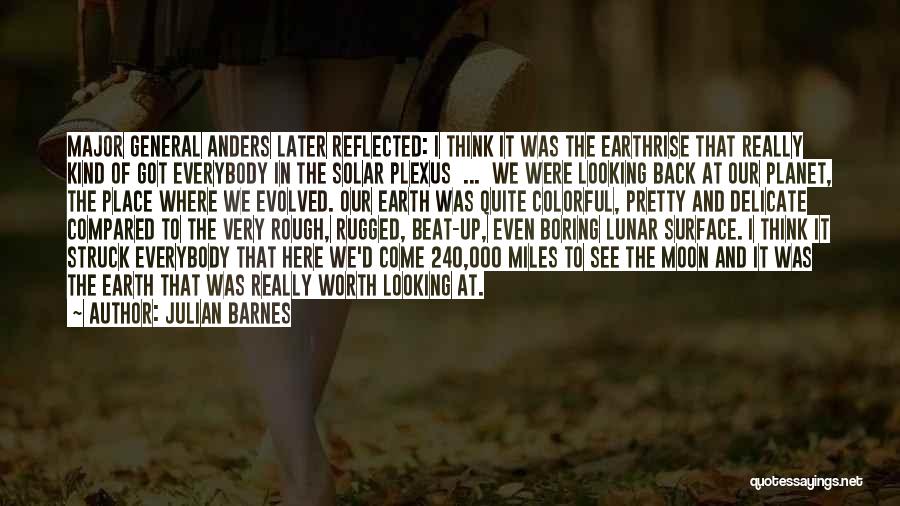 Julian Barnes Quotes: Major General Anders Later Reflected: I Think It Was The Earthrise That Really Kind Of Got Everybody In The Solar