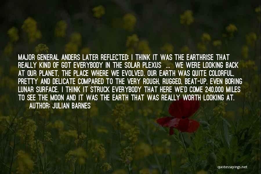 Julian Barnes Quotes: Major General Anders Later Reflected: I Think It Was The Earthrise That Really Kind Of Got Everybody In The Solar