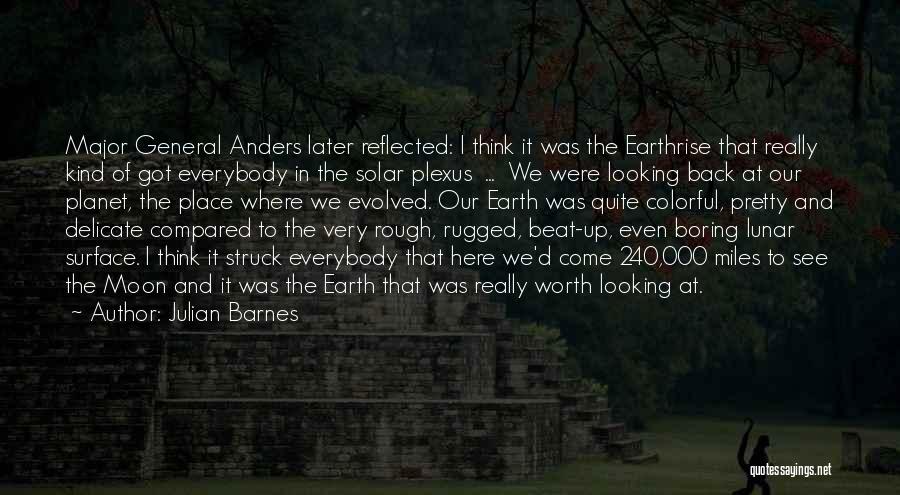 Julian Barnes Quotes: Major General Anders Later Reflected: I Think It Was The Earthrise That Really Kind Of Got Everybody In The Solar