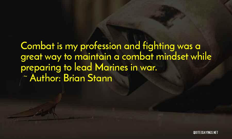 Brian Stann Quotes: Combat Is My Profession And Fighting Was A Great Way To Maintain A Combat Mindset While Preparing To Lead Marines