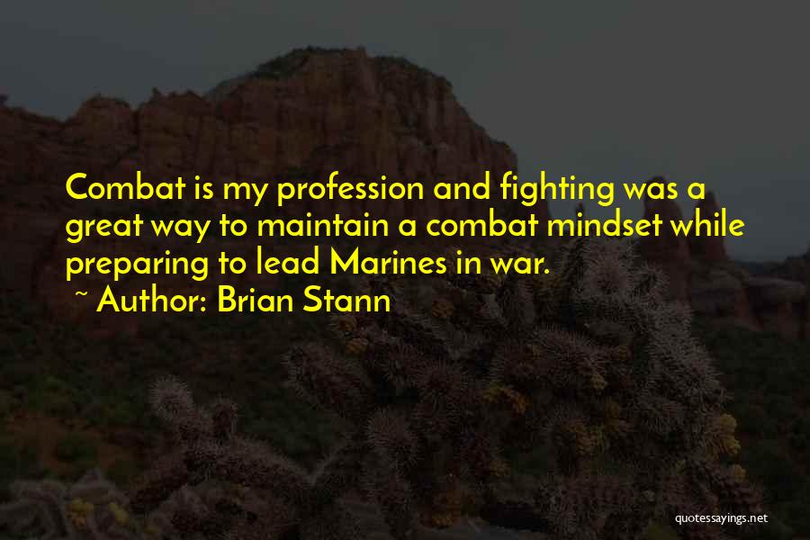 Brian Stann Quotes: Combat Is My Profession And Fighting Was A Great Way To Maintain A Combat Mindset While Preparing To Lead Marines