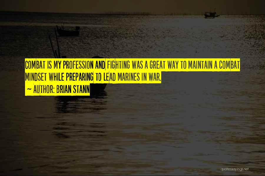 Brian Stann Quotes: Combat Is My Profession And Fighting Was A Great Way To Maintain A Combat Mindset While Preparing To Lead Marines