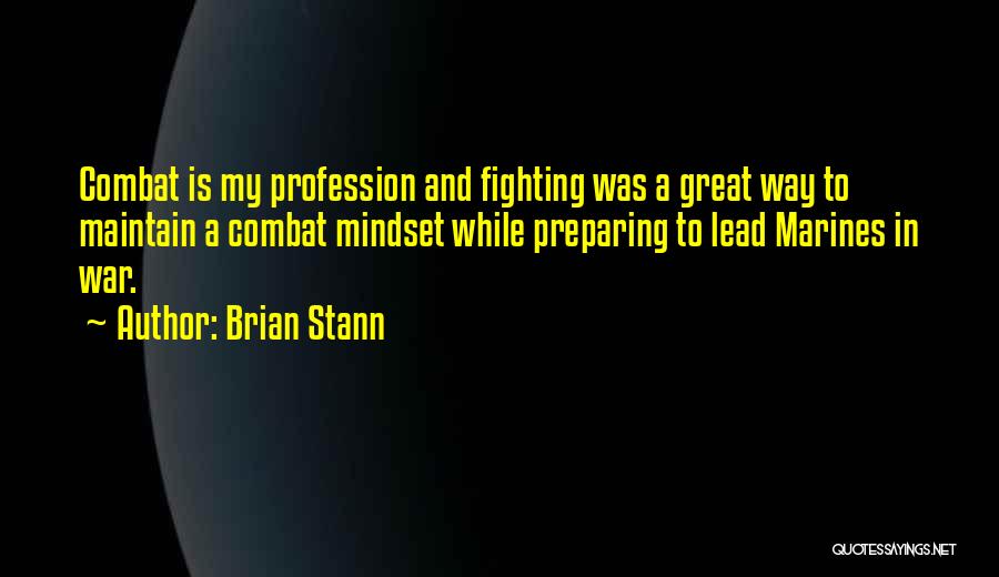 Brian Stann Quotes: Combat Is My Profession And Fighting Was A Great Way To Maintain A Combat Mindset While Preparing To Lead Marines