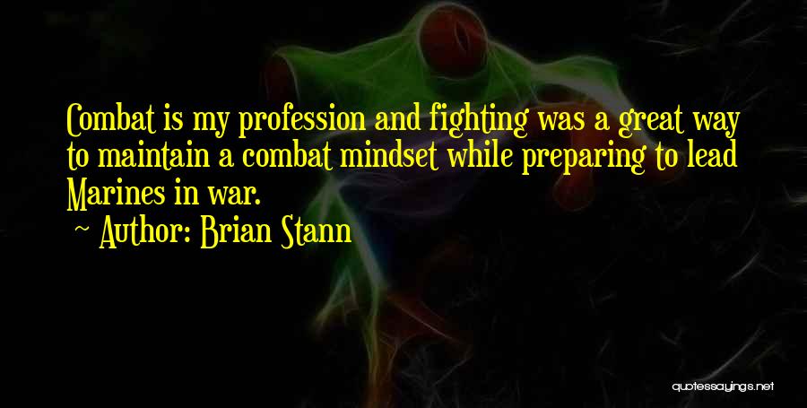 Brian Stann Quotes: Combat Is My Profession And Fighting Was A Great Way To Maintain A Combat Mindset While Preparing To Lead Marines