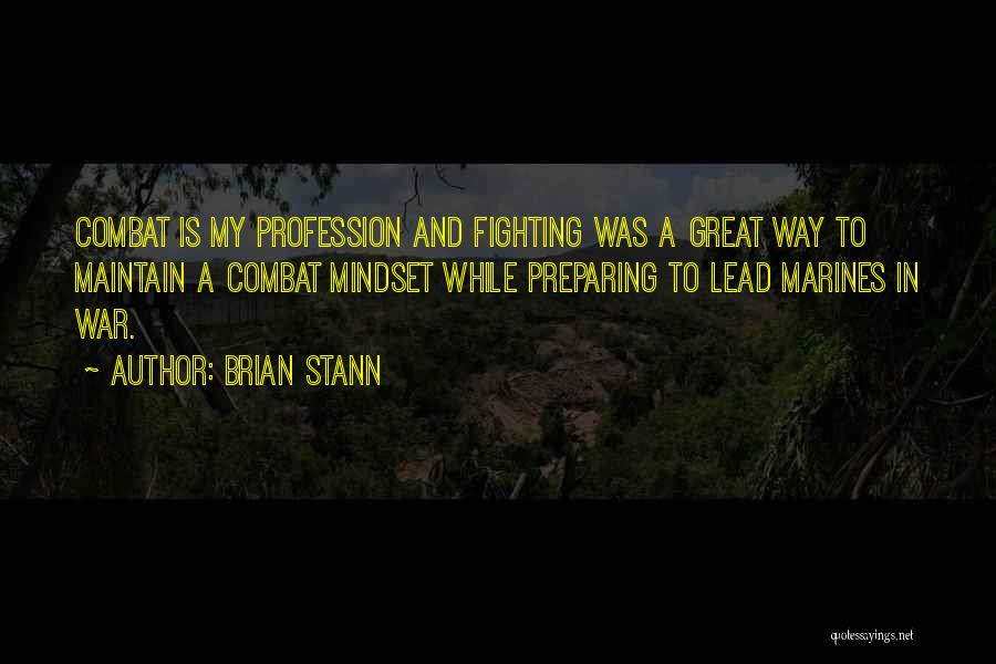 Brian Stann Quotes: Combat Is My Profession And Fighting Was A Great Way To Maintain A Combat Mindset While Preparing To Lead Marines