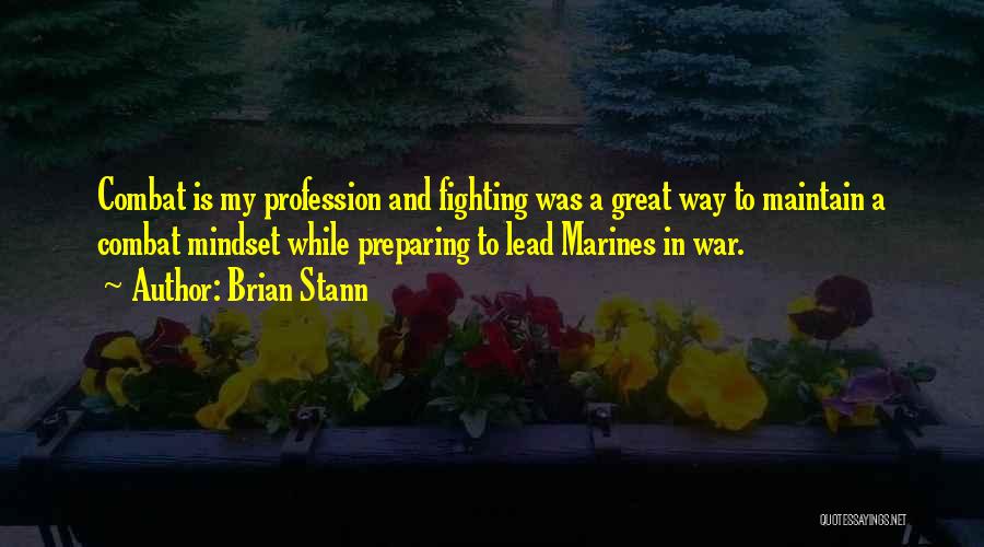 Brian Stann Quotes: Combat Is My Profession And Fighting Was A Great Way To Maintain A Combat Mindset While Preparing To Lead Marines