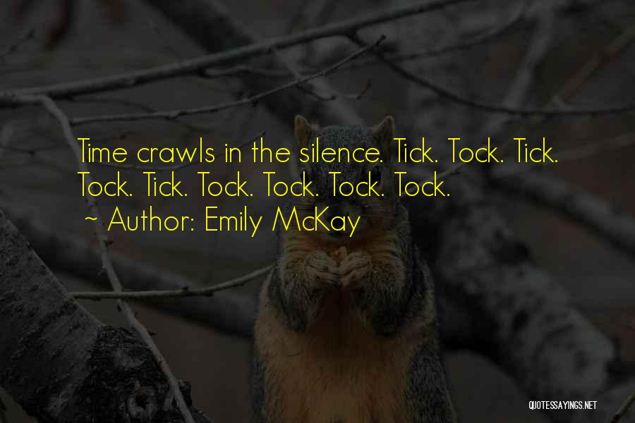 Emily McKay Quotes: Time Crawls In The Silence. Tick. Tock. Tick. Tock. Tick. Tock. Tock. Tock. Tock.