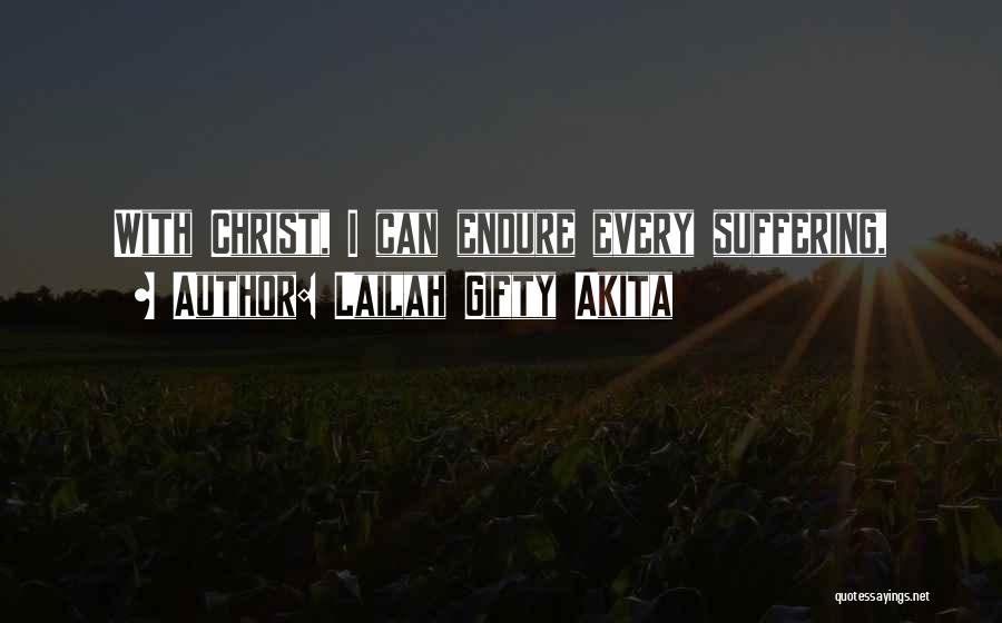 Lailah Gifty Akita Quotes: With Christ, I Can Endure Every Suffering,