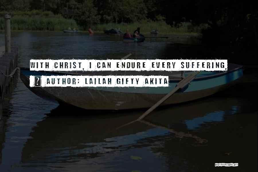 Lailah Gifty Akita Quotes: With Christ, I Can Endure Every Suffering,