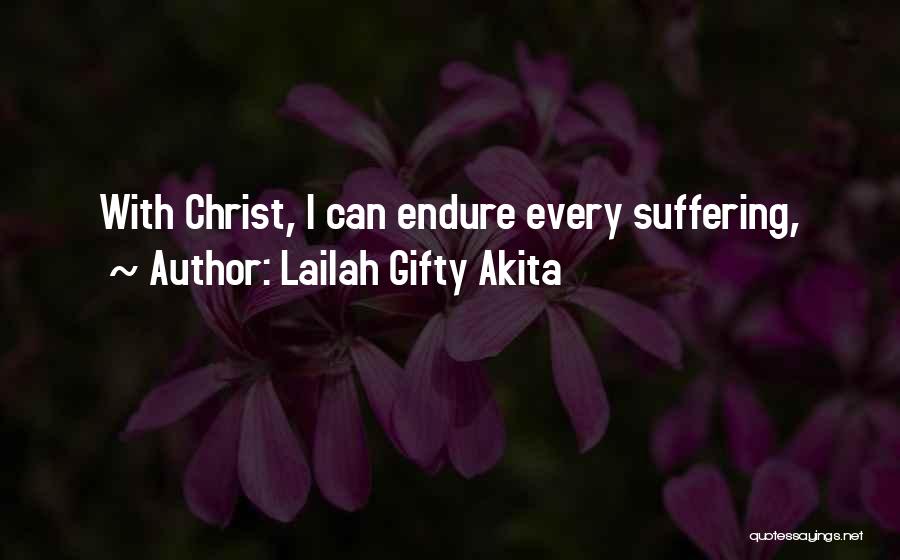 Lailah Gifty Akita Quotes: With Christ, I Can Endure Every Suffering,