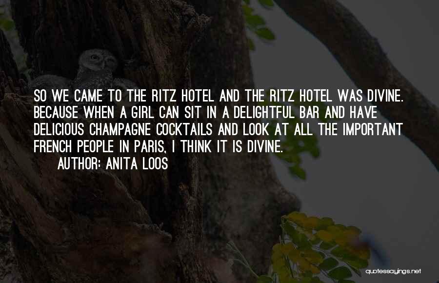 Anita Loos Quotes: So We Came To The Ritz Hotel And The Ritz Hotel Was Divine. Because When A Girl Can Sit In