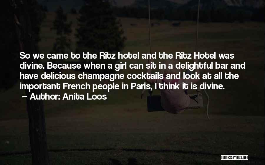 Anita Loos Quotes: So We Came To The Ritz Hotel And The Ritz Hotel Was Divine. Because When A Girl Can Sit In