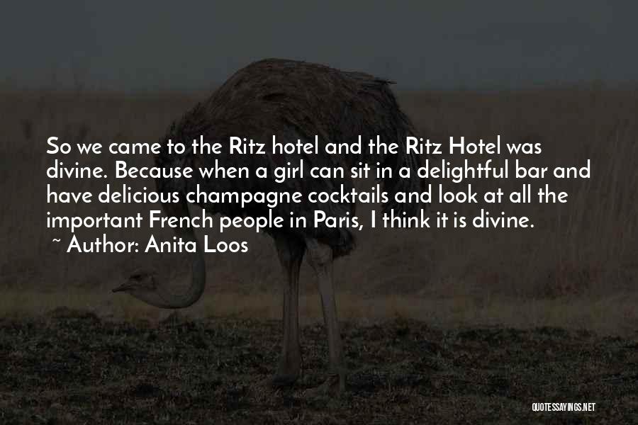 Anita Loos Quotes: So We Came To The Ritz Hotel And The Ritz Hotel Was Divine. Because When A Girl Can Sit In