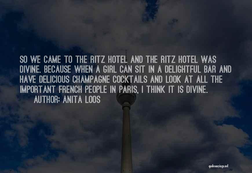 Anita Loos Quotes: So We Came To The Ritz Hotel And The Ritz Hotel Was Divine. Because When A Girl Can Sit In