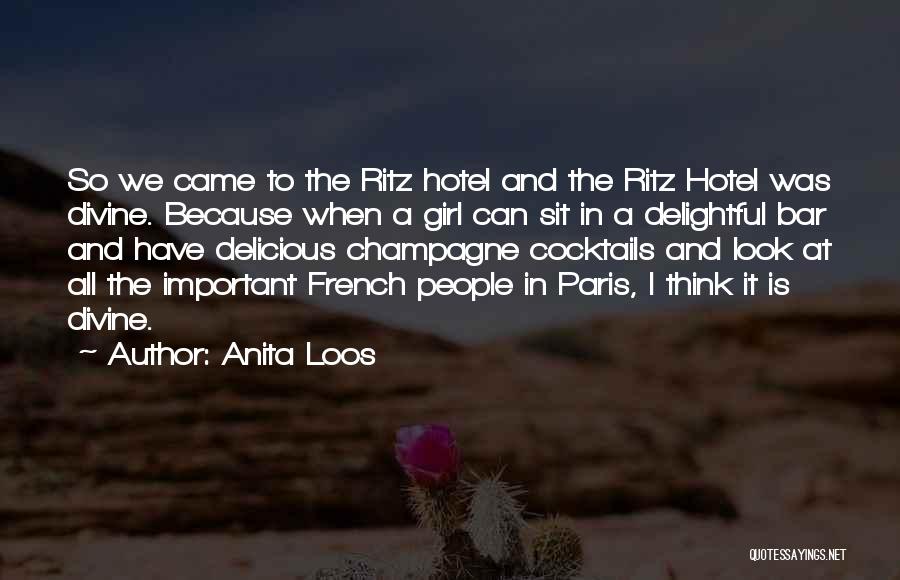 Anita Loos Quotes: So We Came To The Ritz Hotel And The Ritz Hotel Was Divine. Because When A Girl Can Sit In