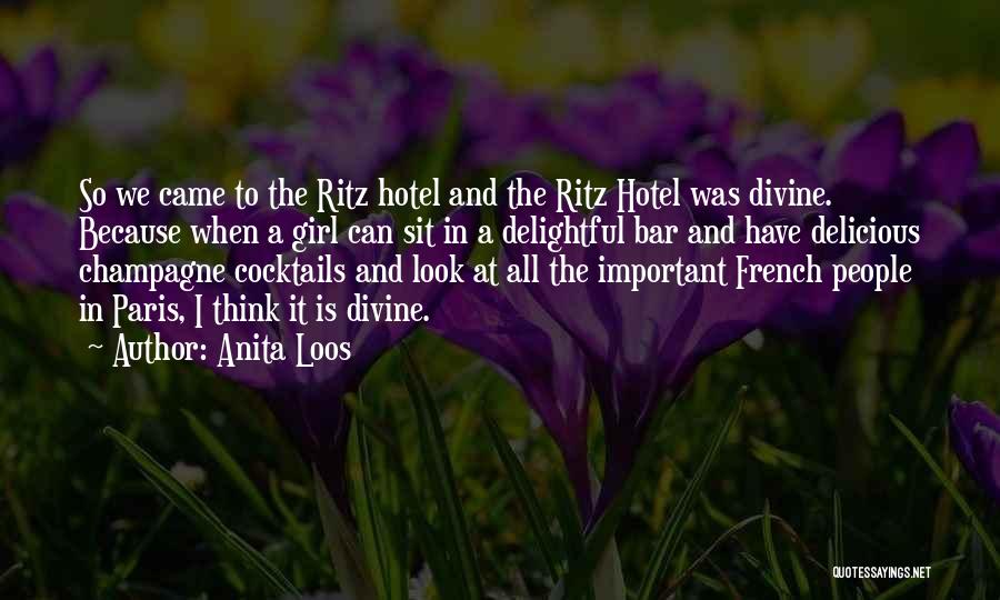 Anita Loos Quotes: So We Came To The Ritz Hotel And The Ritz Hotel Was Divine. Because When A Girl Can Sit In