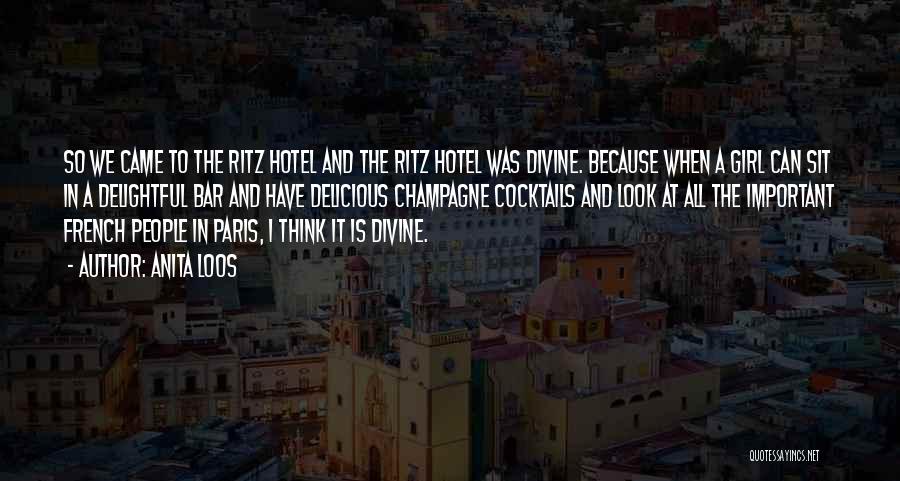 Anita Loos Quotes: So We Came To The Ritz Hotel And The Ritz Hotel Was Divine. Because When A Girl Can Sit In