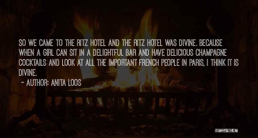 Anita Loos Quotes: So We Came To The Ritz Hotel And The Ritz Hotel Was Divine. Because When A Girl Can Sit In